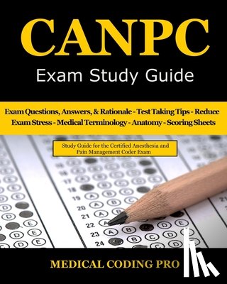 Coding Pro, Medical - CANPC Exam Study Guide: 150 Certified Anesthesia and Pain Management Coder Practice Exam Questions, Answers, Rationale, Tips to Pass the Exam,