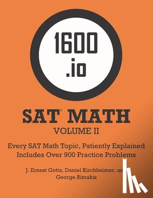 Gotta, J Ernest, Kirchheimer, Daniel, Rimakis, George - 1600.io SAT Math Orange Book Volume II