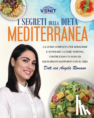 Romano, Angela - I Segreti della Dieta Mediterranea: La guida completa per dimagrire e superare la fame nervosa, costruendo un sano ed equilibrato rapporto con il cibo