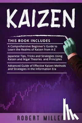 Miller, Robert - Kaizen: 3 in 1- Beginner's Guide+ Japanese Tips, Tricks and Strategies+ Advanced Guide of Effective Kaizen Methods and Strategies in the Information E