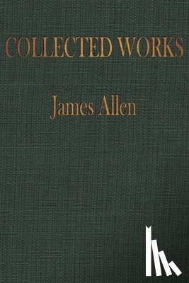 Publishing, Worthwhile - The COLLECTED WORKS of JAMES ALLEN: Complete Works of James Allen, Essays and Narratives, Huge Volume