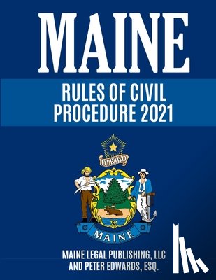 Edwards Esq, Peter - Maine Rules of Civil Procedure 2021: Complete Rules as Revised through December 16, 2020