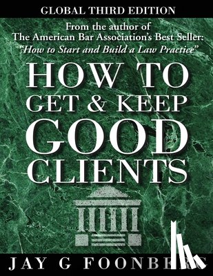 Foonberg, Jay G. - How to Get and Keep Good Clients - Global 3rd Edition