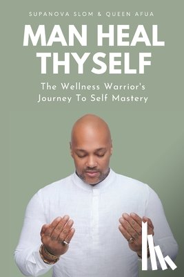 Afua, Queen - Man Heal Thyself: The Wellness Warrior's Journey To Self Mastery