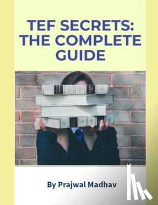 Madhav, Prajwal - TEF Secrets: The Complete Guide: With Insider Tips