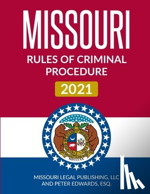 Edwards Esq, Peter - Missouri Rules of Criminal Procedure 2021: Complete Rules Current as of March 15, 2021