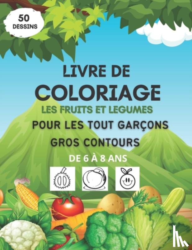 Ghm, Soufiane - Livre de coloriage les fruits et legumes pour les tout garcons, gros contours, de 6 a 8 ans