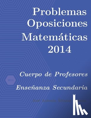 Alvarez Cubero, Jose Antonio - Problemas resueltos de Oposiciones de Matematicas ano 2014