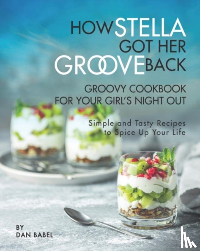 Babel, Dan - How Stella Got Her Groove Back - Groovy Cookbook for Your Girl's Night Out
