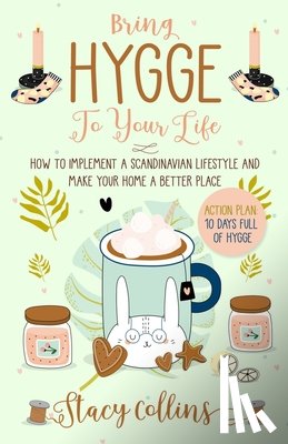 Collins, Stacy - Bring Hygge To Your Life: How to Implement a Scandinavian Lifestyle and Make Your Home a Better Place (Full Color Edition)