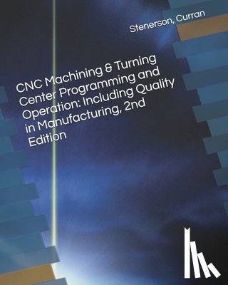 Curran, Kelly, Stenerson, Jon - CNC Machining & Turning Center Programming and Operation