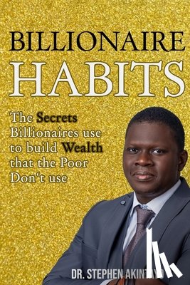 Akintayo, Stephen - Billionaire Habits: The Secrets Billionaires use that the Poor don't use