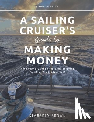 Brown, Kimberly - A Sailing Cruiser's Guide to Making Money