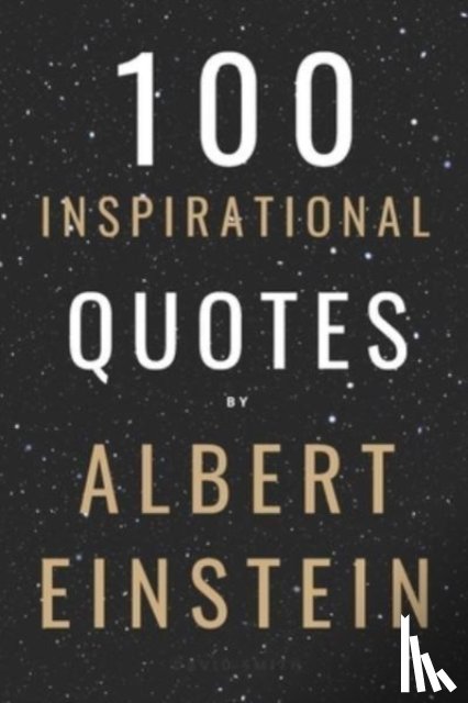 Smith, David - 100 Inspirational Quotes By Albert Einstein That Will Change Your Life And Set You Up For Success