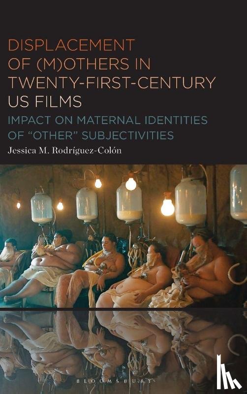 Rodriguez-Colon, Jessica M. (The School of Visual Arts - Displacement of (M)others in Twenty-First-Century US Films