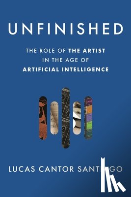 Santiago, Lucas Cantor - Unfinished: The Role of the Artist in the Age of Artificial Intelligence