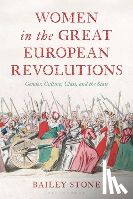 Stone, Bailey - Women in the Great European Revolutions: Gender, Culture, Class, and the State