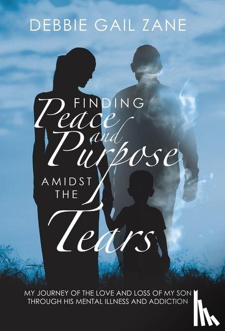 Zane, Debbie Gail - Zane, D: Finding Peace and Purpose Amidst the Tears