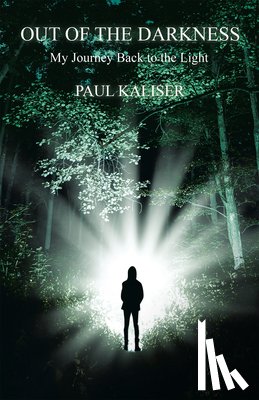 Paul Kaliser - Out of the Darkness: My Journey Back to the Light