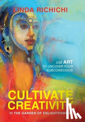 Richichi, Linda - Cultivate Creativity: In the Garden of Enlightenment