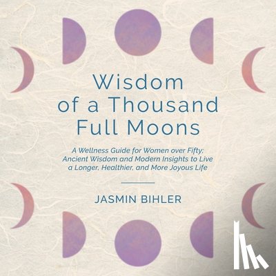 Bihler, Jasmin - Wisdom of a Thousand Full Moons