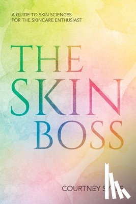 Sykes, Courtney - The Skin Boss: A Guide to Skin Sciences for the Skincare Enthusiast