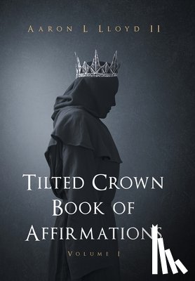 Lloyd, Aaron L. - Tilted Crown Book of Affirmations: Volume I