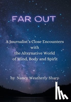 Sharp, Nancy Weatherly - Far Out: A Journalist's Close Encounters with the Alternative World of Mind, Body and Spirit