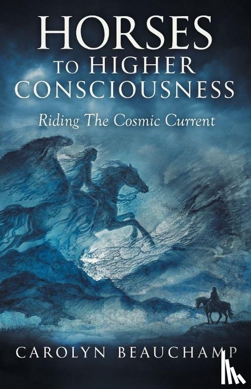Beauchamp, Carolyn - Beauchamp, C: Horses to Higher Consciousness