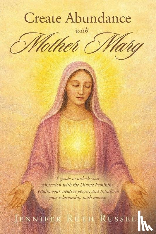 Russell, Jennifer Ruth - Create Abundance with Mother Mary