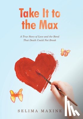 Maxine, Selima - Take It to the Max: A True Story of Love and the Bond That Death Could Not Break