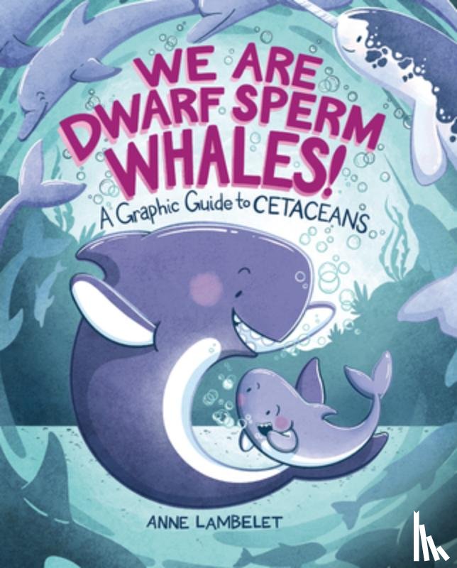 Lambelet, Anne - We Are Dwarf Sperm Whales!: A Graphic Guide to Cetaceans