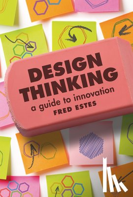 Estes, Fred - Design Thinking: A Guide to Innovation