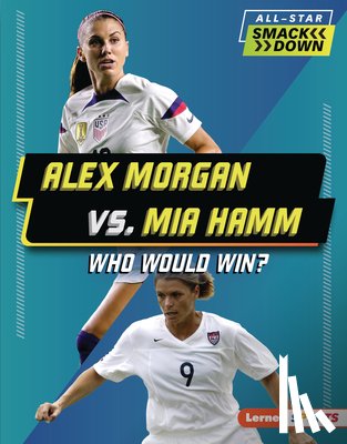 Anderson, Josh - Alex Morgan vs. Mia Hamm: Who Would Win?