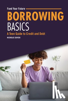 Suivski, Nicholas - Borrowing Basics: A Teen Guide to Credit and Debt