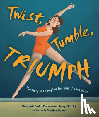 Cohen, Deborah Bodin - Twist, Tumble, Triumph: The Story of Champion Gymnast Ágnes Keleti