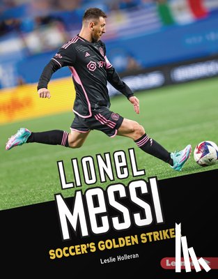 Holleran, Leslie - Lionel Messi: Soccer's Golden Striker