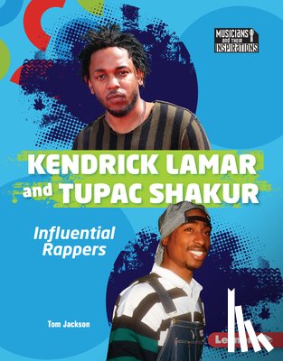 Jackson, Tom - Kendrick Lamar and Tupac Shakur: Influential Rappers