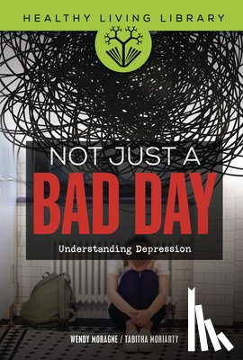 Moragne, Wendy - Not Just a Bad Day: Understanding Depression