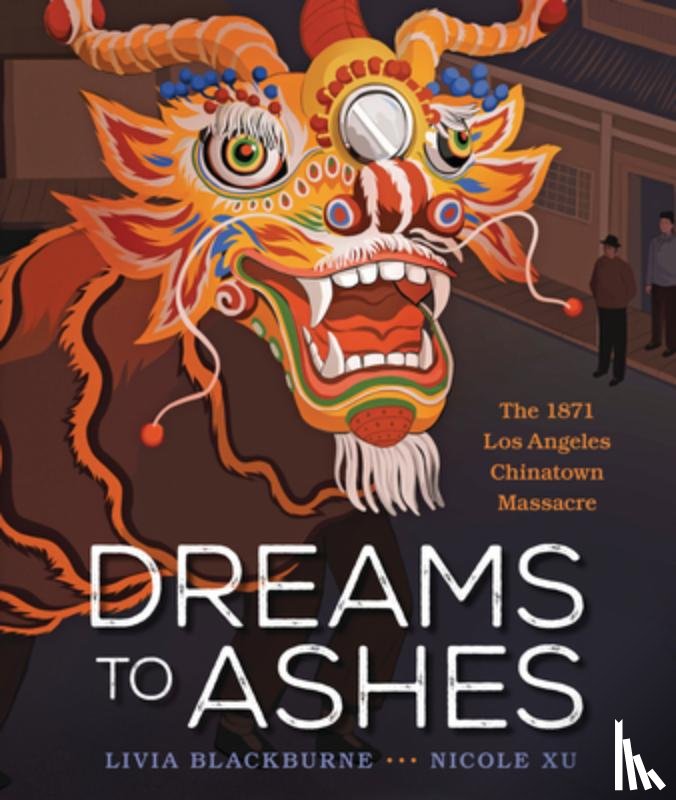 Blackburne, Livia - Dreams to Ashes: The 1871 Los Angeles Chinatown Massacre