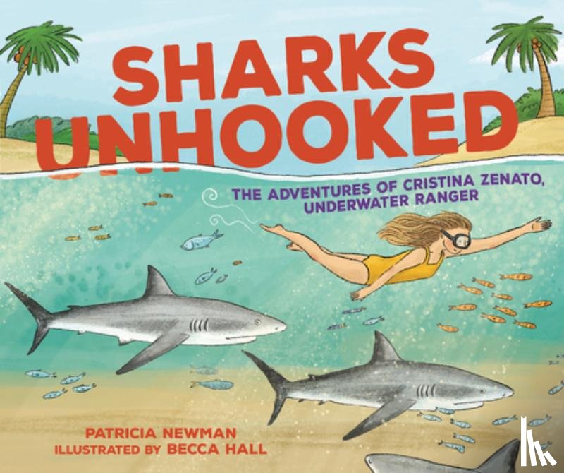 Newman, Patricia - Sharks Unhooked: The Adventures of Cristina Zenato, Underwater Ranger