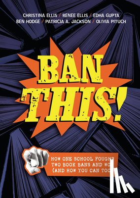 Ellis, Christina - Ban This!: How One School Fought Two Book Bans and Won (and How You Can Too)
