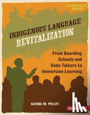 Phillips, Katrina M. - Indigenous Language Revitalization: From Boarding Schools and Code Talkers to Immersion Learning