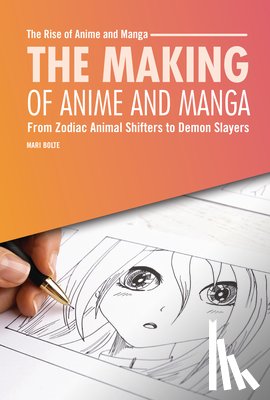 Bolte, Mari - The Making of Anime and Manga: From Zodiac Animal Shifters to Demon Slayers