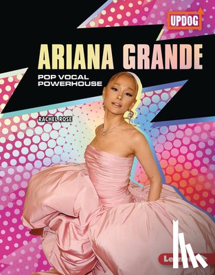 Rose, Rachel - Ariana Grande: Pop Vocal Powerhouse