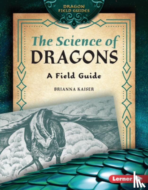 Kaiser, Brianna - The Science of Dragons: A Field Guide
