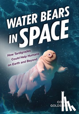 Goldsmith, Connie - Water Bears in Space: How Tardigrades Could Help Humans on Earth and Beyond