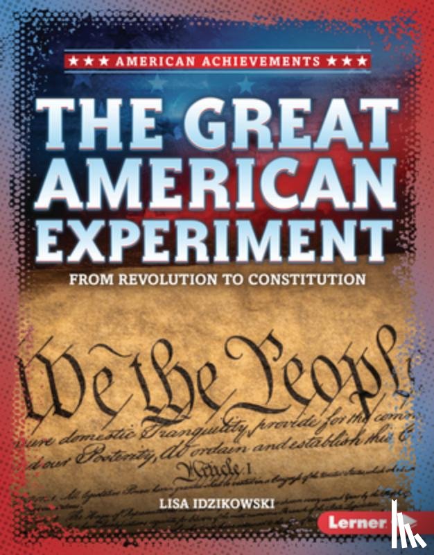 Idzikowski, Lisa - The Great American Experiment: From Revolution to Constitution