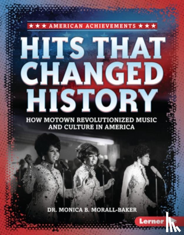 Morall-Baker, Monica B. - Hits That Changed History: How Motown Revolutionized Music and Culture in America