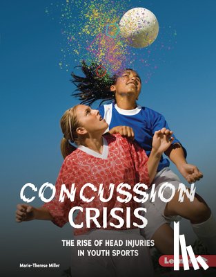 Miller, Marie-Therese - Concussion Crisis: The Rise of Head Injuries in Youth Sports